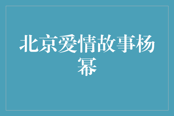 《北京爱情故事：杨幂的成长与坚持》