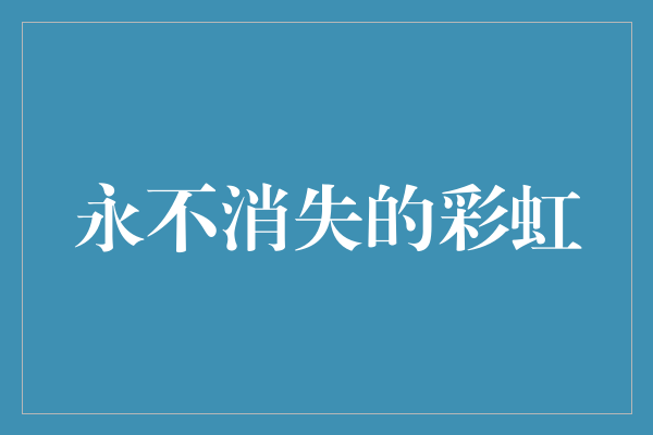 探寻宇宙中的永不消失的彩虹