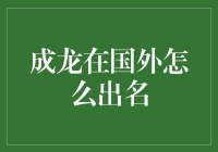 成龙：跨国演艺路上的中国巨星