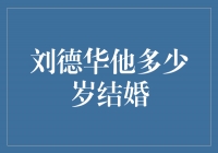 刘德华的婚姻之谜：他多少岁才步入婚姻殿堂？