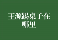 王源踢桌子引发的事件在哪里？