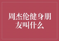 周杰伦健身秘密揭秘！与谁一起锻炼成为话题焦点