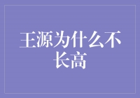 王源为什么不长高？探秘身高与遗传的奥秘