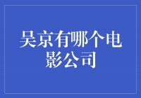 探寻吴京的电影公司：他投身的幕后王国