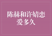 陈赫和许婧的爱情长跑：恋爱多久已不再重要