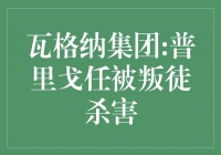 瓦格纳集团：普里戈任被叛徒杀害