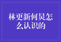 天生一对？揭秘林更新和何炅的奇妙相识之路