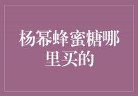 揭秘杨幂蜂蜜糖的购买渠道及品牌推荐