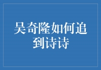 吴奇隆的爱情策略：追求诗诗的心机大揭秘