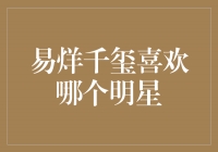 易烊千玺的明星偶像是谁？揭秘他的崇拜对象！