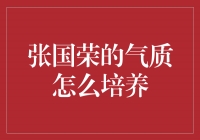 永远的风华绝代——如何培养张国荣的气质