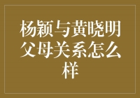 杨颖与黄晓明父母的关系：和睦相处还是水火不容？