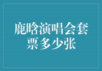 鹿晗演唱会套票多少张？畅享音乐盛宴！