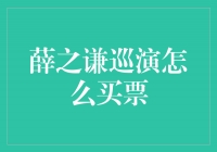 薛之谦巡演火热开售，如何购买门票？