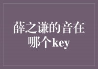 探寻薛之谦音乐的奥秘：他的音在哪个key？