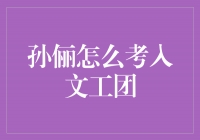 孙俪的勤奋与才华：如何考入文工团